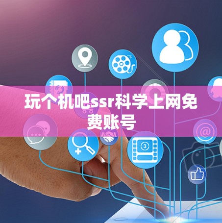 玩个机吧ssr科学上网免费账号