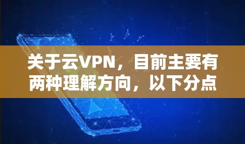 关于云VPN，目前主要有两种理解方向，以下分点说明并提供建议