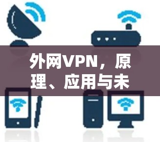 外网VPN，原理、应用与未来发展趋势