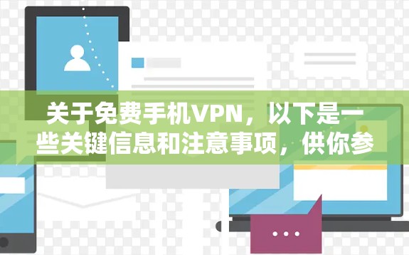 关于免费手机VPN，以下是一些关键信息和注意事项，供你参考